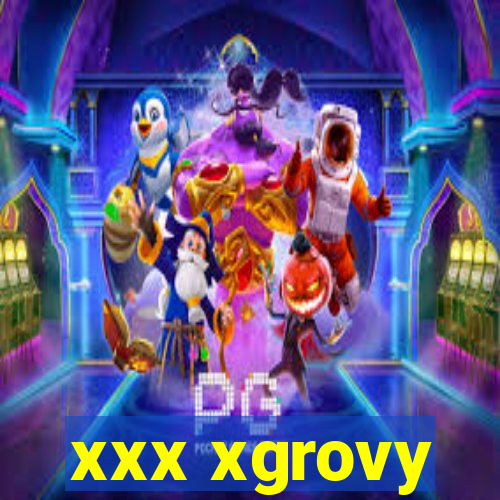 xxx xgrovy